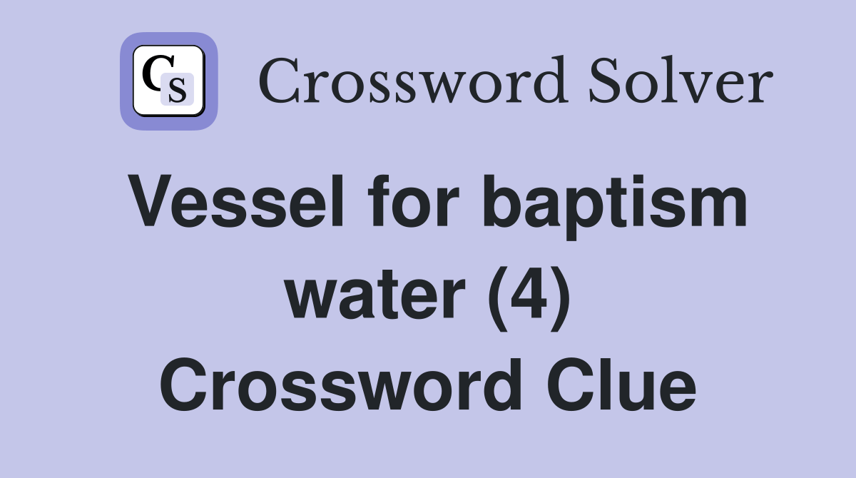 Vessel for baptism water (4) Crossword Clue Answers Crossword Solver